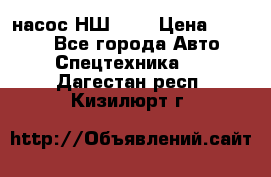 насос НШ 100 › Цена ­ 3 500 - Все города Авто » Спецтехника   . Дагестан респ.,Кизилюрт г.